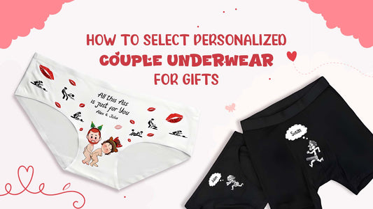 Guide on selecting personalized couple underwear for unique gift ideas