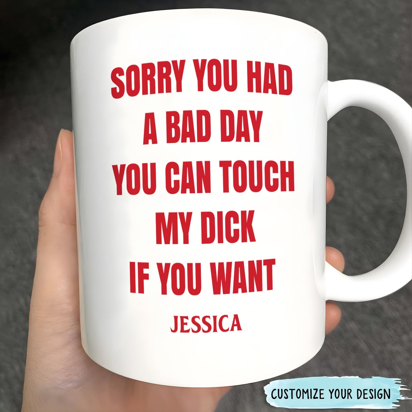 funny personalized coffee mug gift white mug with red bold text sorry you had a bad day explicit joke personalized name Jessica