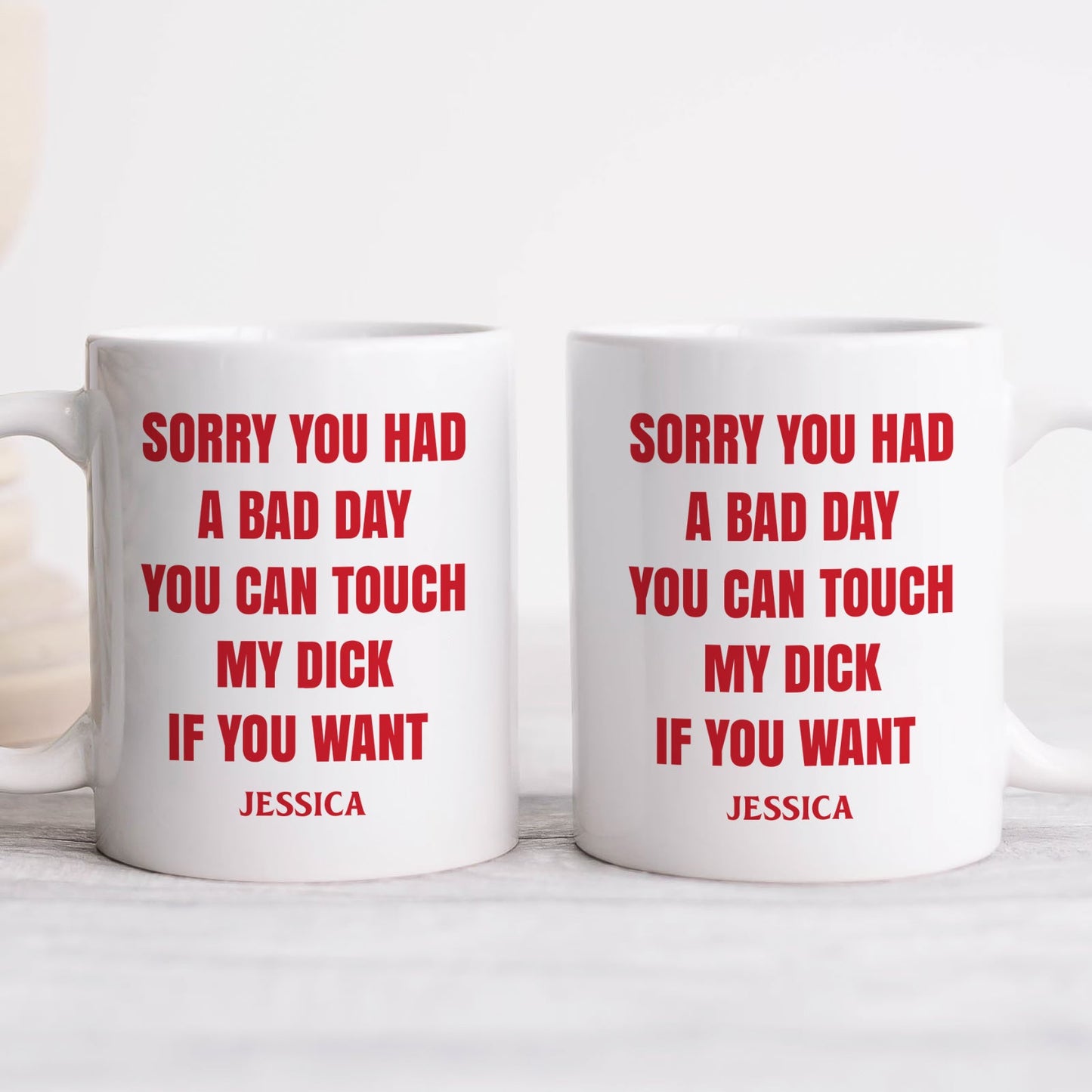 funny personalized coffee mug gift by 365Gifty white mug with red text Sorry you had a bad day you can touch my dick Jessica