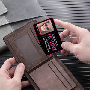 License To Be Horny - Personalized Photo Wallet Card