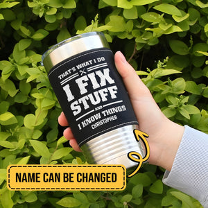 Funny - I Fix Stuff And I Know Anythings - Personalized Stainless Steel Tumbler