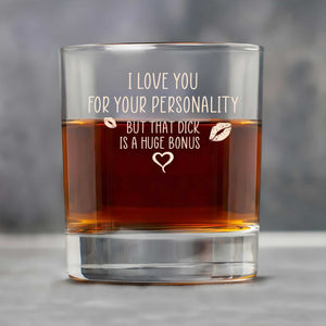 Personalized Whiskey Glass engraved with cheeky love message I love you for your personality but that dick is a huge bonus