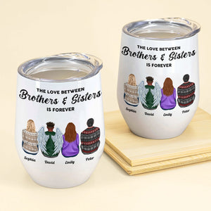 Family - The Love Between Brothers & Sisters Is Forever - Personalized Wine Tumbler