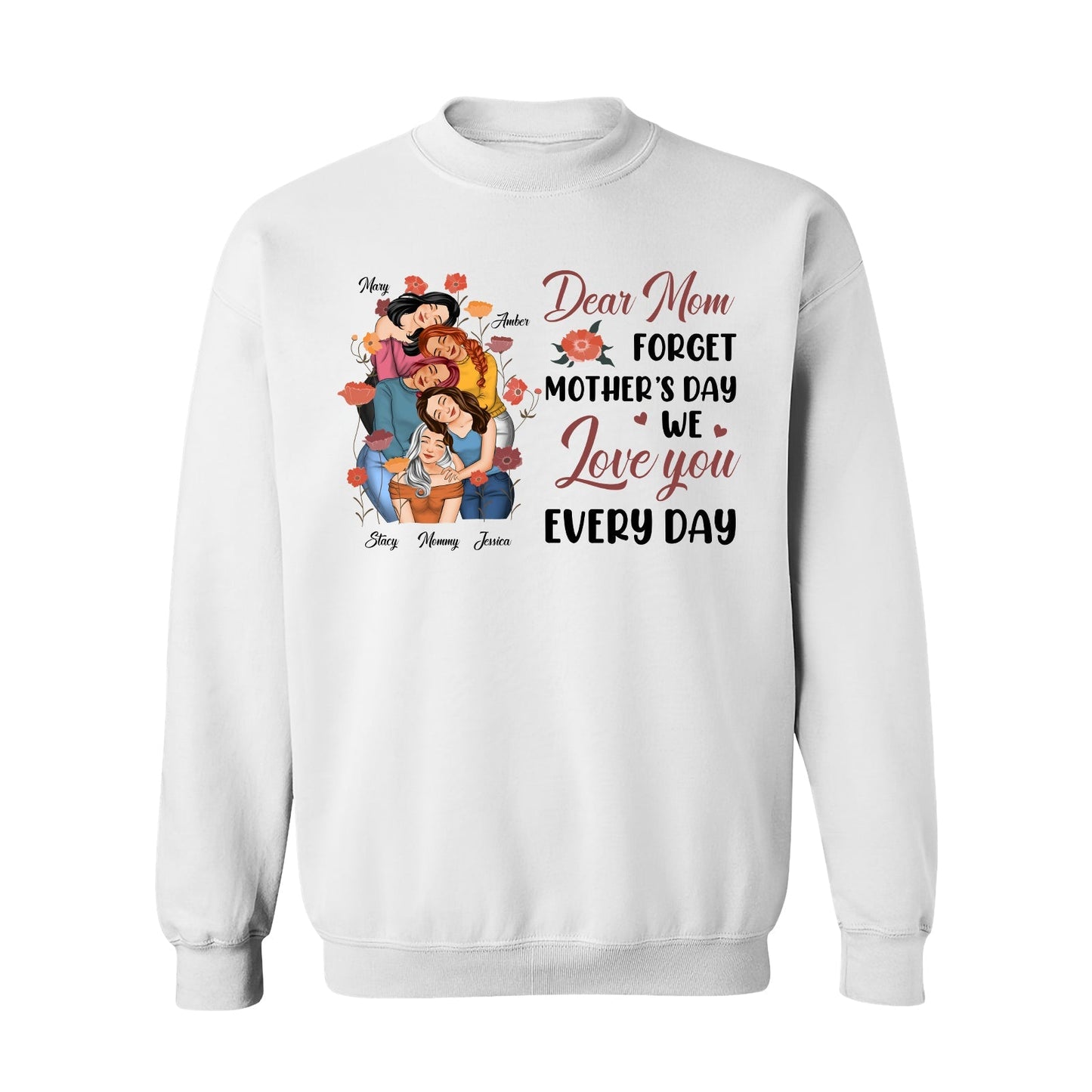 White sweatshirt featuring a family illustration with text dear mom forget mothers day we love you every day mom tee
