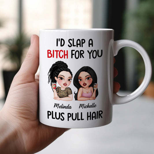 White ceramic custom funny friendship mug showing two cartoon women and text I would slap a bitch for you plus pull hair
