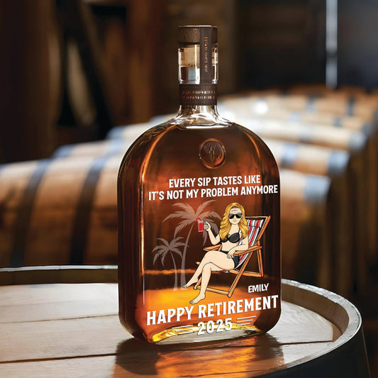 Retirees - Every Sip Tastes Like It's Not My Problem Anymore Retirement - Personalized Whiskey Bottle