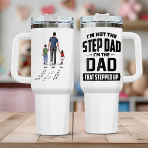 Father - I'm Not The Step Dad, I'm The Dad That Stepped Up - Personalized Tumbler With Straw
