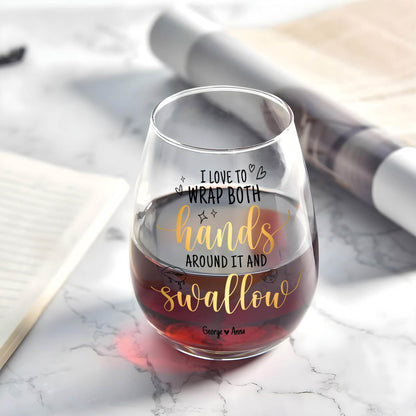Couple - I Love To Wrap Both Hands Around It and Swallow - Personalized Stemless Wine Glass