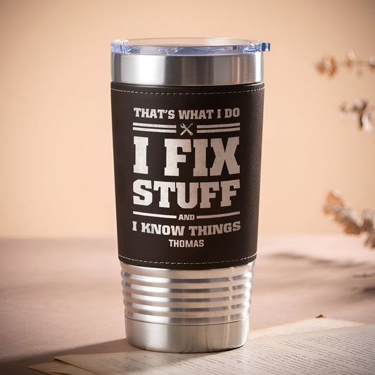 Funny - I Fix Stuff And I Know Anythings - Personalized Stainless Steel Tumbler