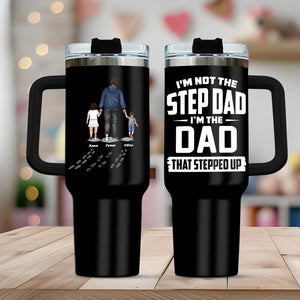 Father - I'm Not The Step Dad, I'm The Dad That Stepped Up - Personalized Tumbler With Straw