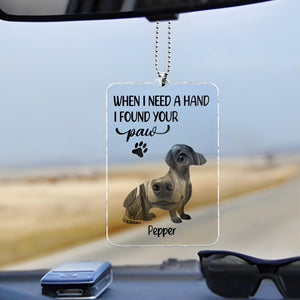 Pet Lovers - When I Need A Hand I Found Your Paw - Personalized Acrylic Car Hanger