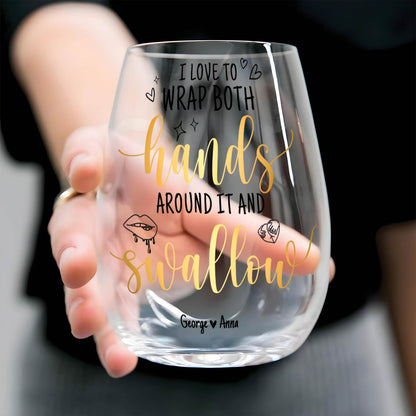 Couple - I Love To Wrap Both Hands Around It and Swallow - Personalized Stemless Wine Glass