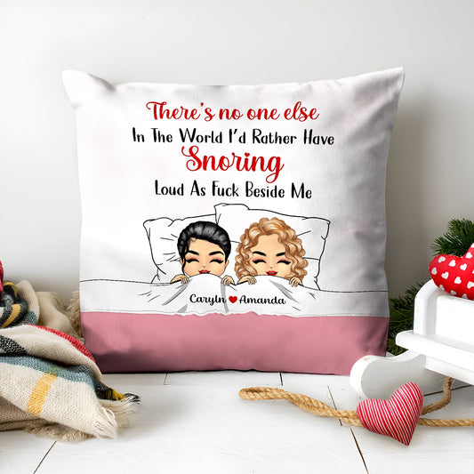 Couple - There Is No One Else In The World I'd Rather Have Snoring Loud As Fuch Beside Me - Personalized Pillow