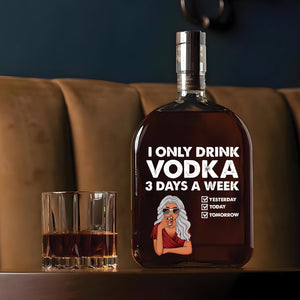 I Only Drink Vodka 3 Days A Week - Personalized Whiskey Bottle