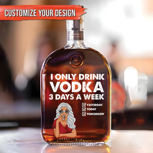 I Only Drink Vodka 3 Days A Week - Personalized Whiskey Bottle