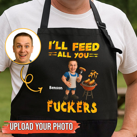 Funny - I'll Feed All You Fuckers - Personalized Custom Photo Apron