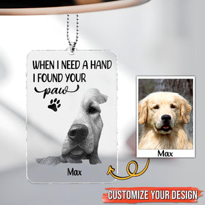 Pet Lovers - When I Need A Hand I Found Your Paw - Personalized Acrylic Car Hanger