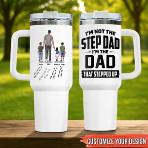 Father - I'm Not The Step Dad, I'm The Dad That Stepped Up - Personalized Tumbler With Straw