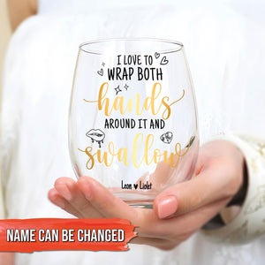 Couple - I Love To Wrap Both Hands Around It and Swallow - Personalized Stemless Wine Glass