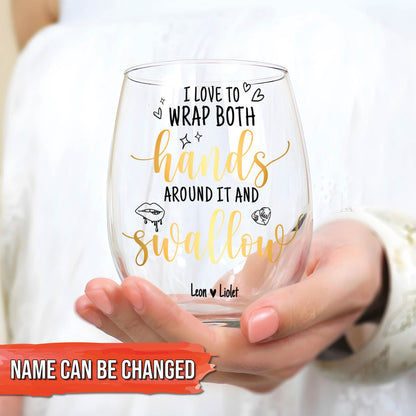 Couple - I Love To Wrap Both Hands Around It and Swallow - Personalized Stemless Wine Glass