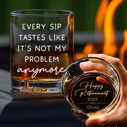 personalized retirement whiskey glass engraved with Every sip tastes like its not my problem anymore and Happy Retirement 2025