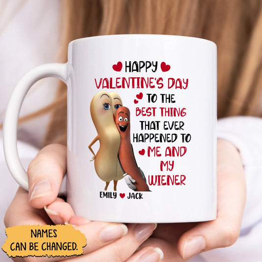 Couple - Happy Valentine's Day To The Best Thing That Ever Happened To Me And My Wiener - Personalized Mug Ceramic