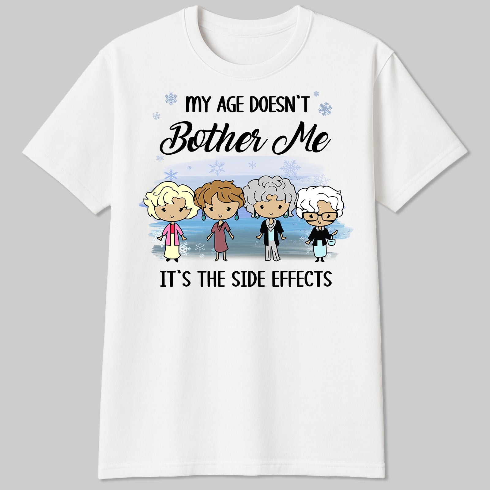 Personalized funny shirt featuring cartoon women with the text My Age Doesn't Bother Me It's the Side Effects